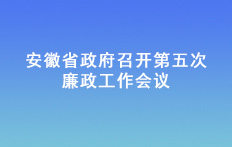 安徽省政府召開第五次廉政工作會(huì)議