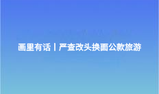 畫里有話丨嚴(yán)查改頭換面公款旅游