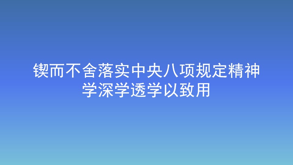 鍥而不舍落實(shí)中央八項(xiàng)規(guī)定精神 學(xué)深學(xué)透學(xué)以致用